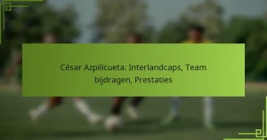 César Azpilicueta: Interlandcaps, Team bijdragen, Prestaties