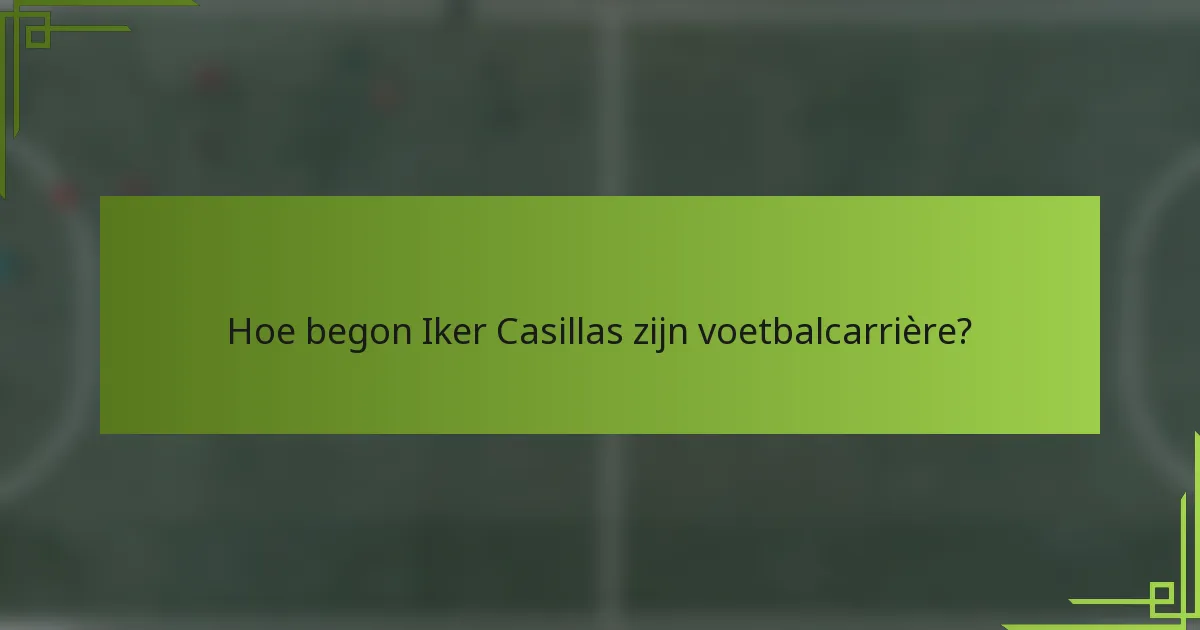 Hoe begon Iker Casillas zijn voetbalcarrière?