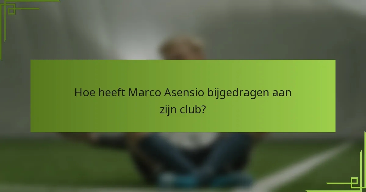 Hoe heeft Marco Asensio bijgedragen aan zijn club?