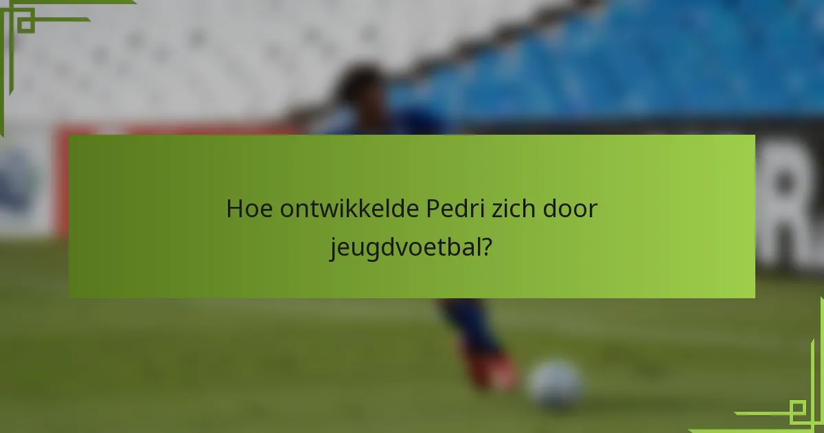 Hoe ontwikkelde Pedri zich door jeugdvoetbal?