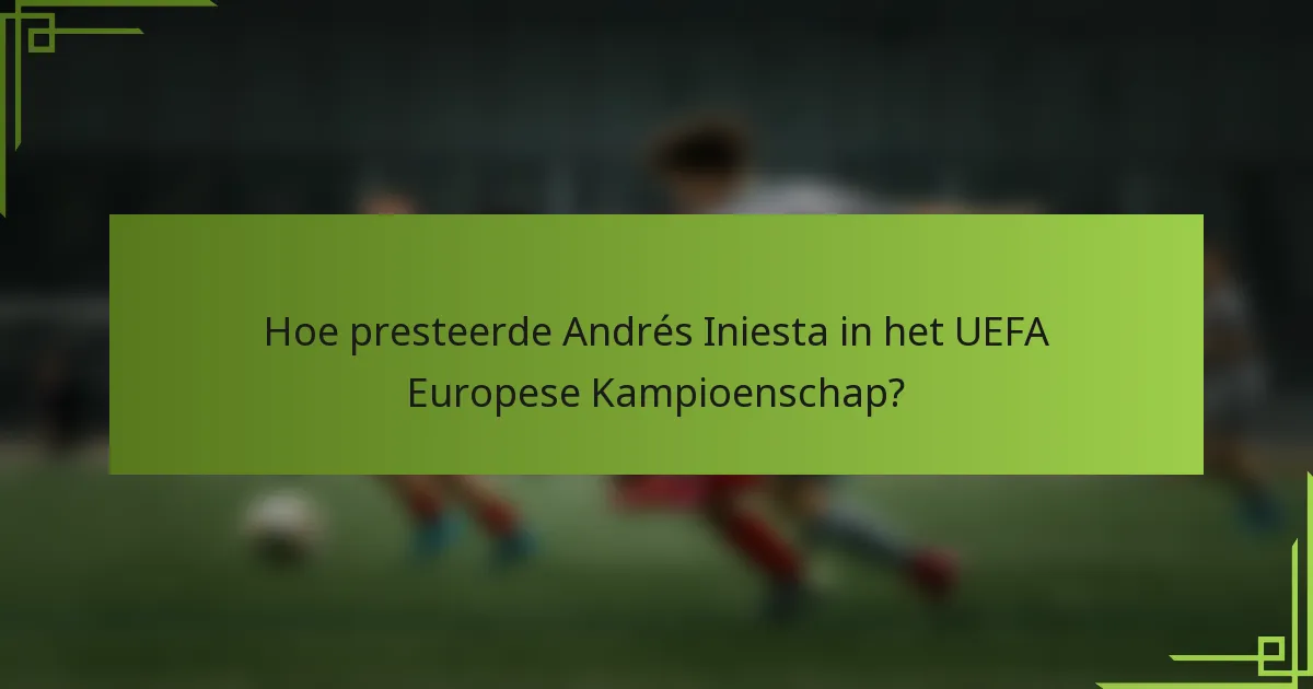 Hoe presteerde Andrés Iniesta in het UEFA Europese Kampioenschap?