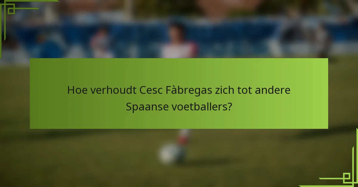 Hoe verhoudt Cesc Fàbregas zich tot andere Spaanse voetballers?