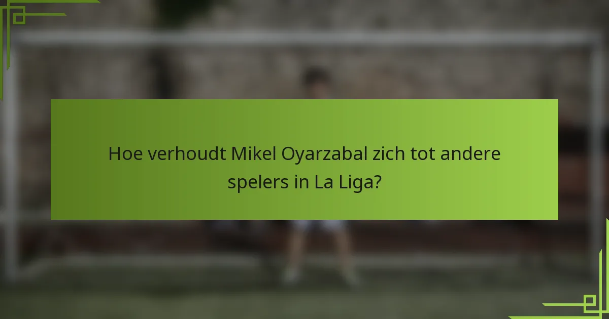 Hoe verhoudt Mikel Oyarzabal zich tot andere spelers in La Liga?
