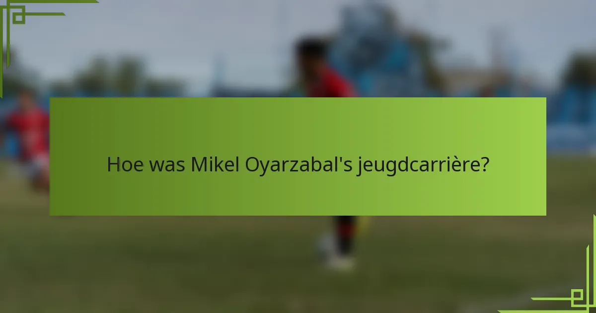 Hoe was Mikel Oyarzabal's jeugdcarrière?
