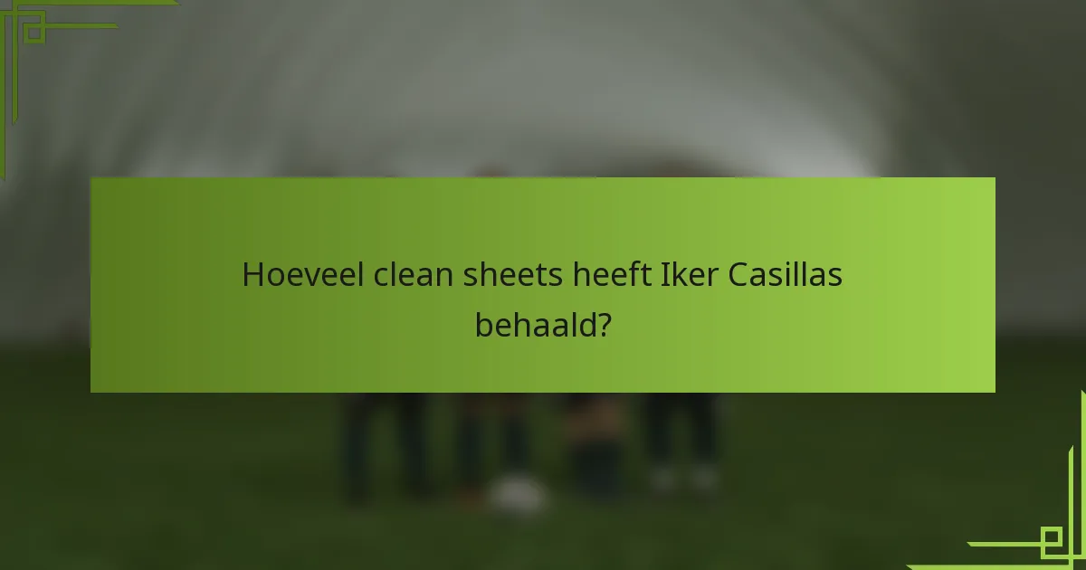 Hoeveel clean sheets heeft Iker Casillas behaald?