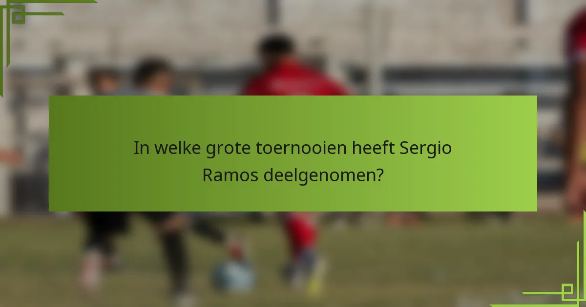 In welke grote toernooien heeft Sergio Ramos deelgenomen?