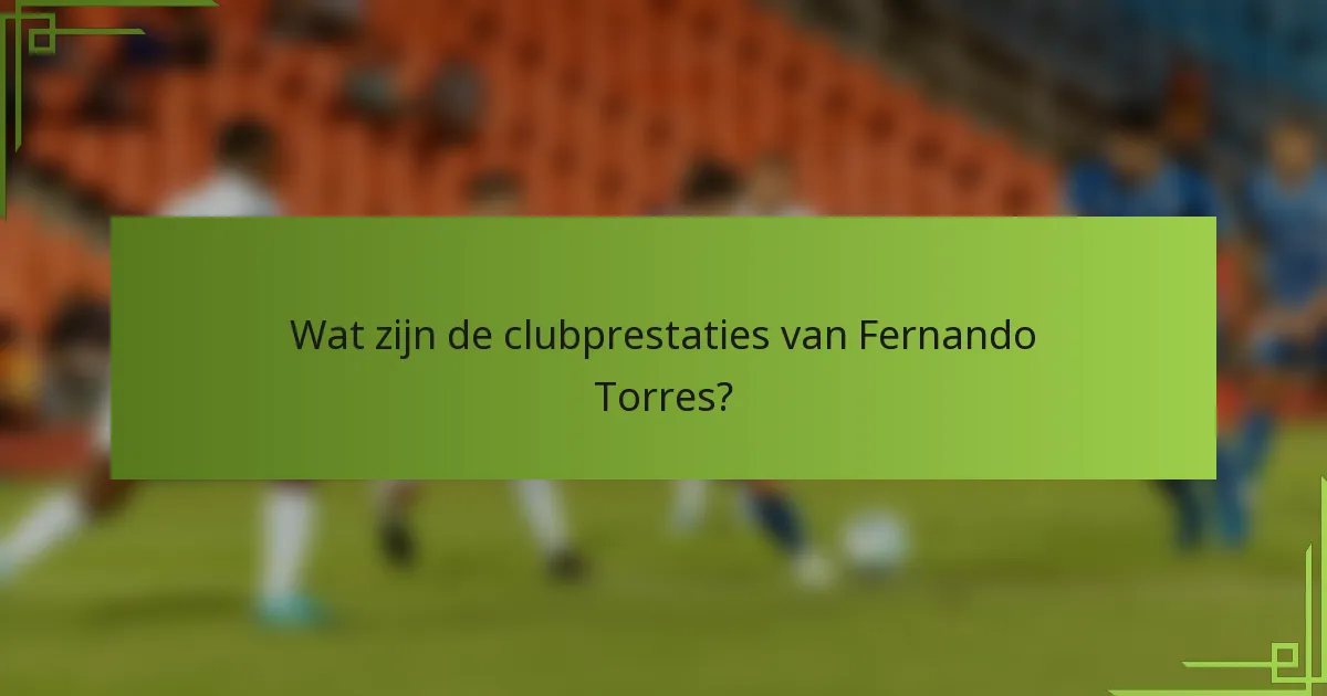 Wat zijn de clubprestaties van Fernando Torres?