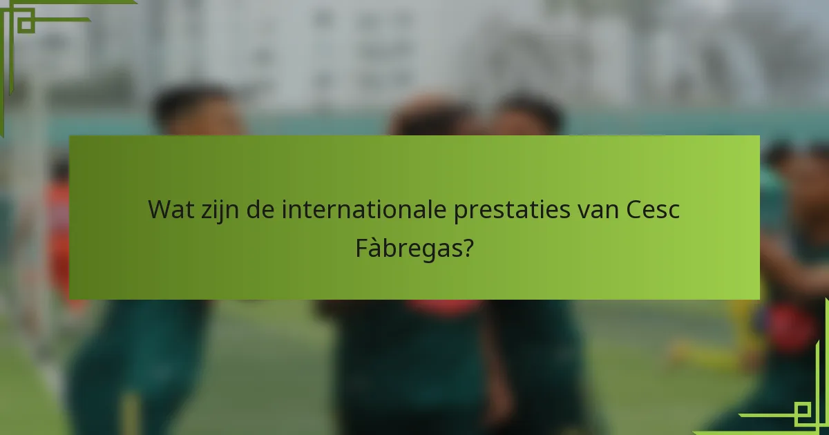 Wat zijn de internationale prestaties van Cesc Fàbregas?