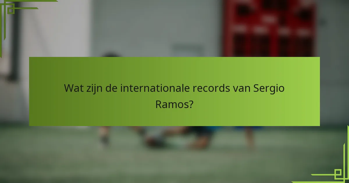 Wat zijn de internationale records van Sergio Ramos?