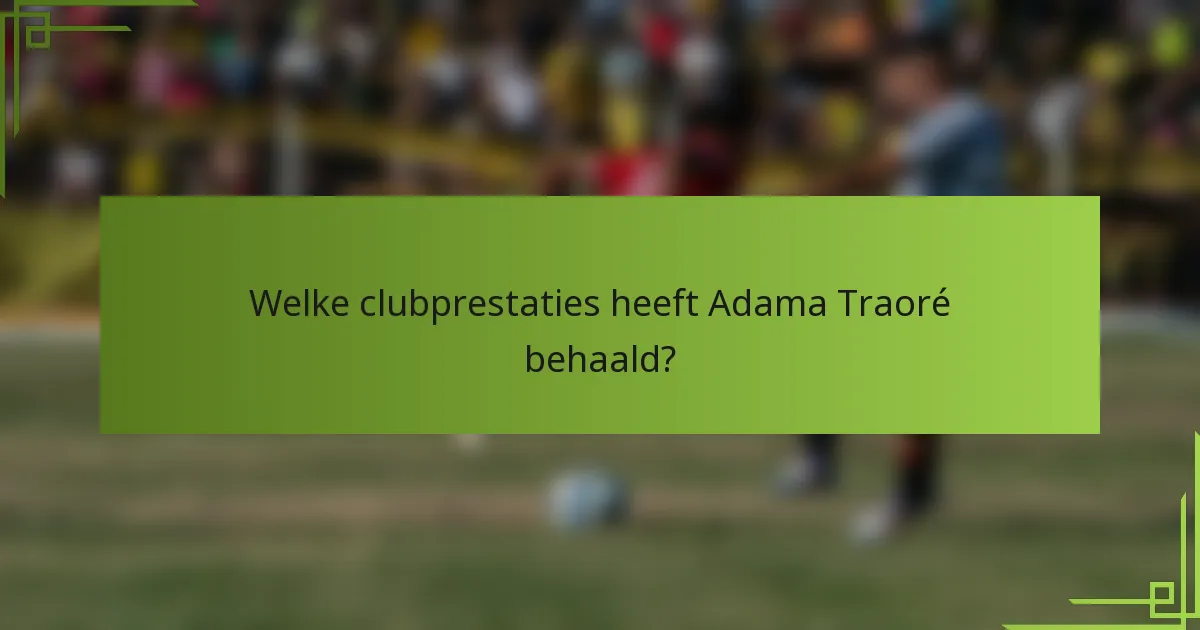 Welke clubprestaties heeft Adama Traoré behaald?