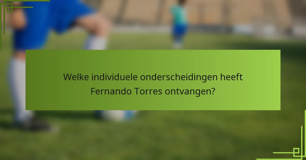 Welke individuele onderscheidingen heeft Fernando Torres ontvangen?