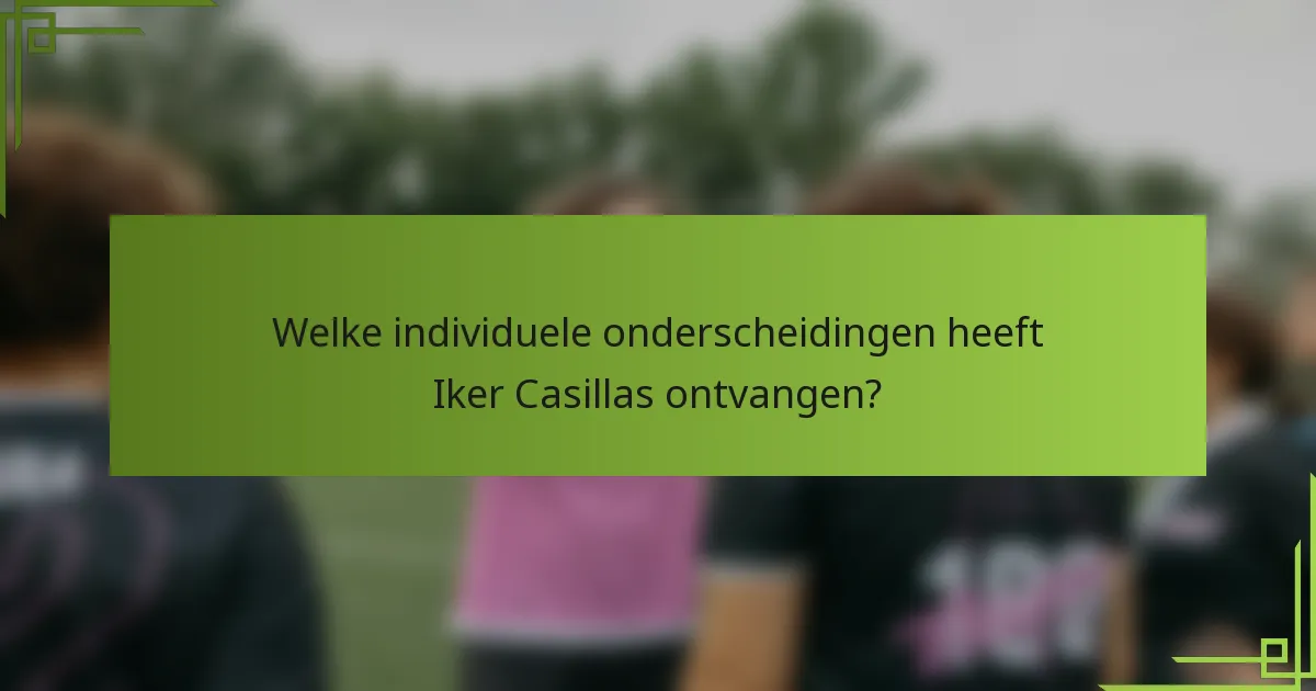 Welke individuele onderscheidingen heeft Iker Casillas ontvangen?