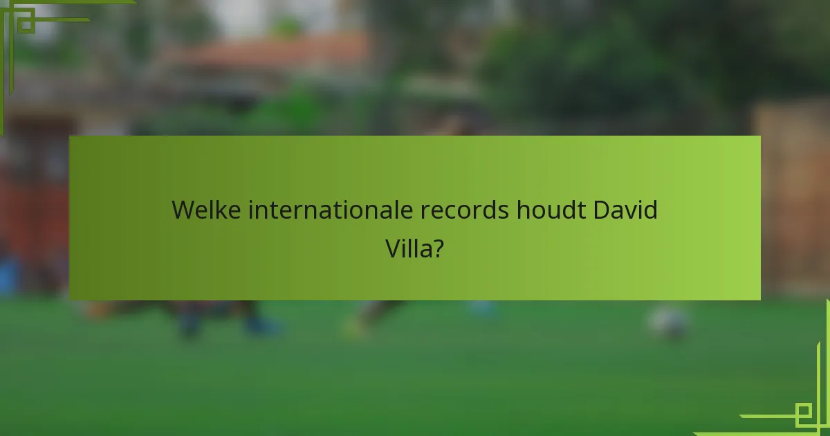 Welke internationale records houdt David Villa?
