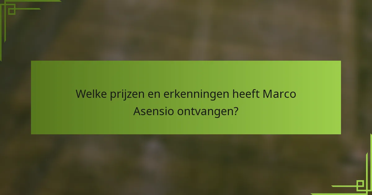 Welke prijzen en erkenningen heeft Marco Asensio ontvangen?