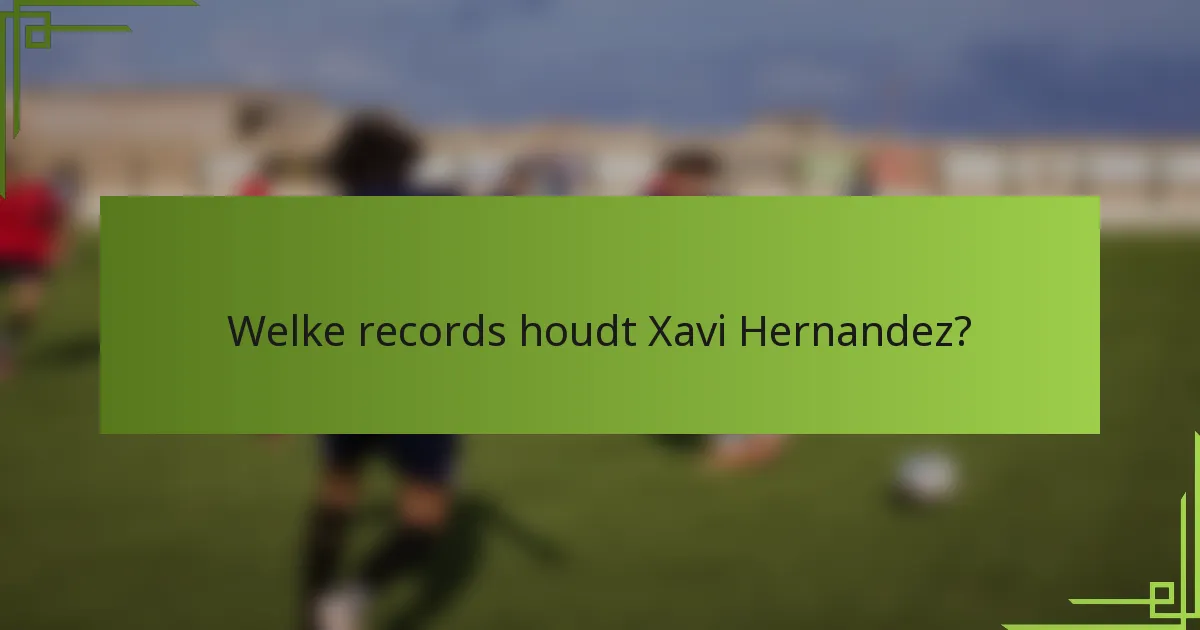 Welke records houdt Xavi Hernandez?