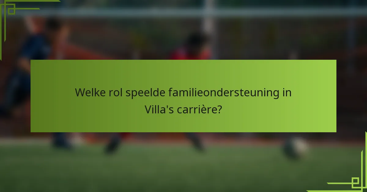Welke rol speelde familieondersteuning in Villa's carrière?