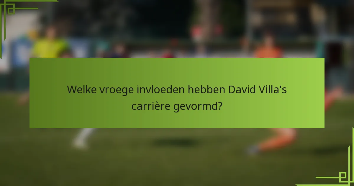 Welke vroege invloeden hebben David Villa's carrière gevormd?